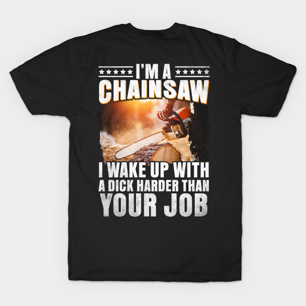 i'm a chainsaw i wake up with a dick by Tee-hub